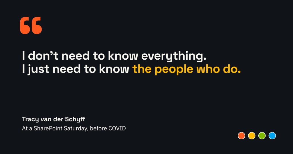 I don't need to know everything. I just need to know the people who do. Tracy van der Schyff